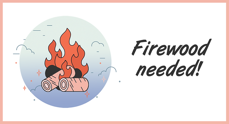 We need firewood for our warming fire